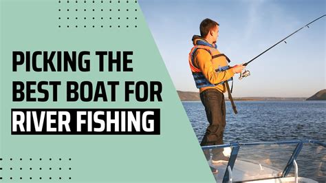 Picking the Best Boat for River Fishing – 6 Choices for Every .
